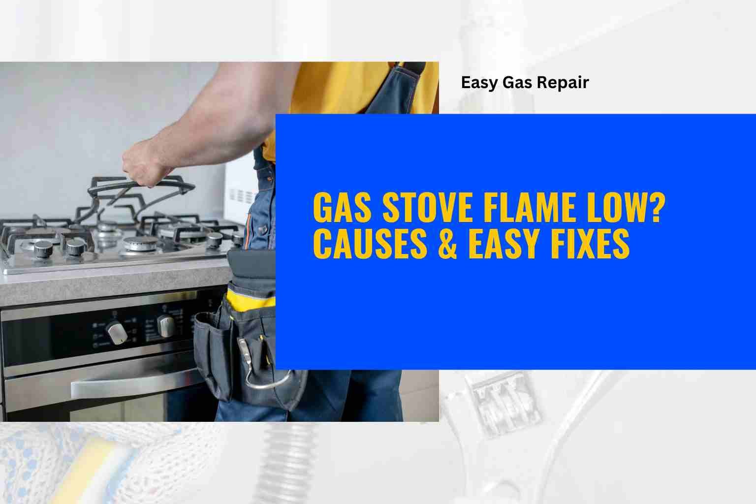 Gas Stove Flame Low? Causes & Easy Fixes | Improve Flame Performance