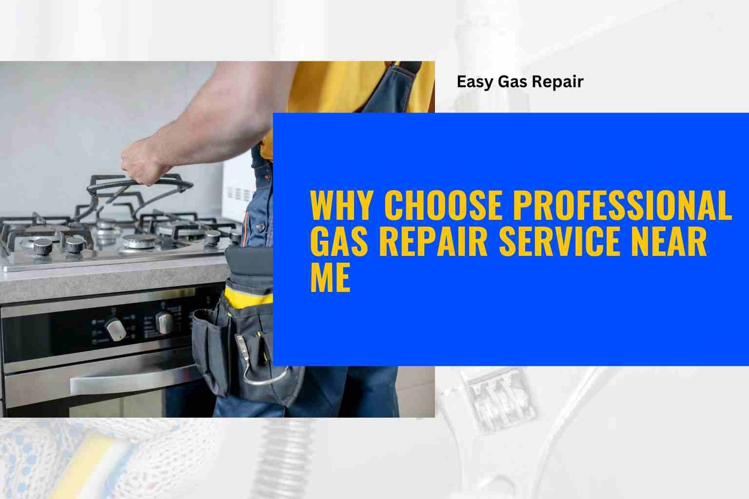 Why Choose Professional Gas Repair Service Near Me | Real Benefits