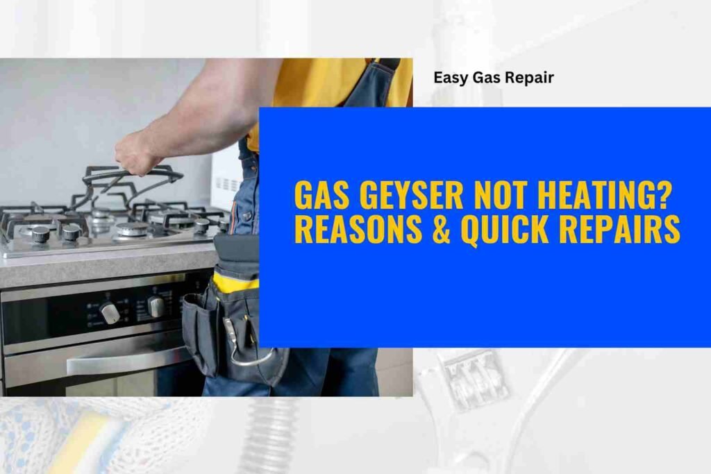 Gas Geyser Not Heating? Reasons & Quick Repairs