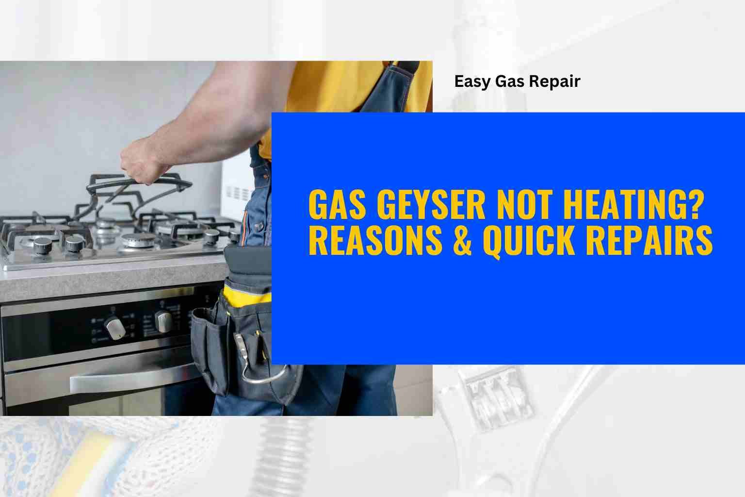 Gas Geyser Not Heating? Real Reasons & Quick Fixes