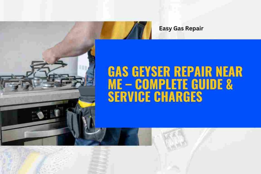 Gas Geyser Repair Near Me – Complete Guide & Service Charges